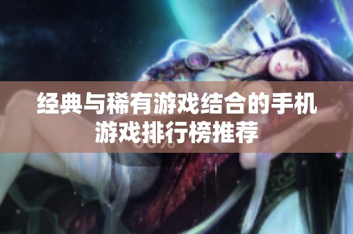 经典与稀有游戏结合的手机游戏排行榜推荐