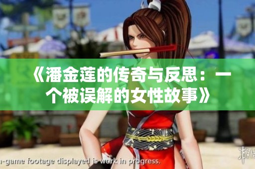 《潘金莲的传奇与反思：一个被误解的女性故事》