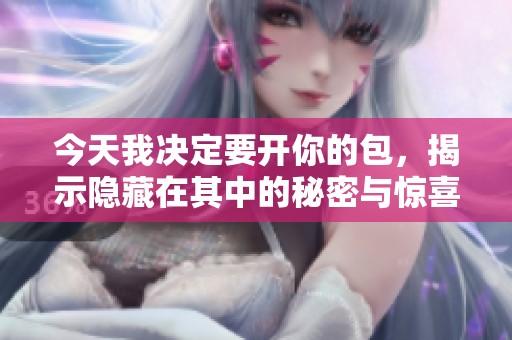今天我决定要开你的包，揭示隐藏在其中的秘密与惊喜