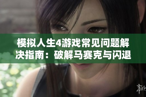 模拟人生4游戏常见问题解决指南：破解马赛克与闪退难题