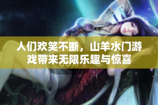 人们欢笑不断，山羊水门游戏带来无限乐趣与惊喜