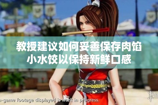 教授建议如何妥善保存肉馅小水饺以保持新鲜口感