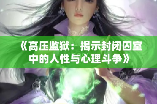 《高压监狱：揭示封闭囚室中的人性与心理斗争》