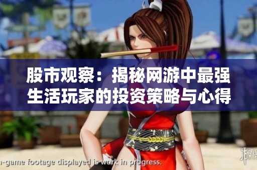 股市观察：揭秘网游中最强生活玩家的投资策略与心得