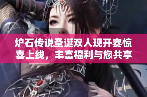 炉石传说圣诞双人现开赛惊喜上线，丰富福利与您共享欢乐时光