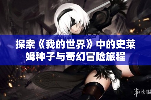 探索《我的世界》中的史莱姆种子与奇幻冒险旅程