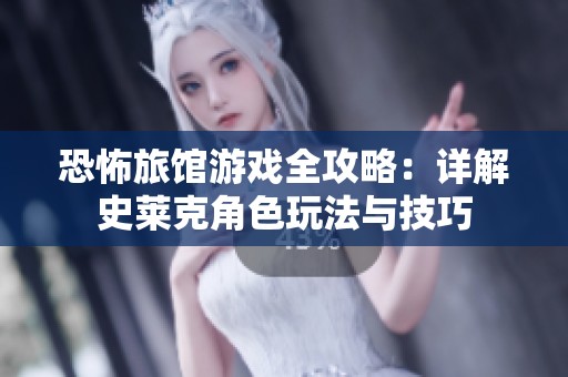 恐怖旅馆游戏全攻略：详解史莱克角色玩法与技巧