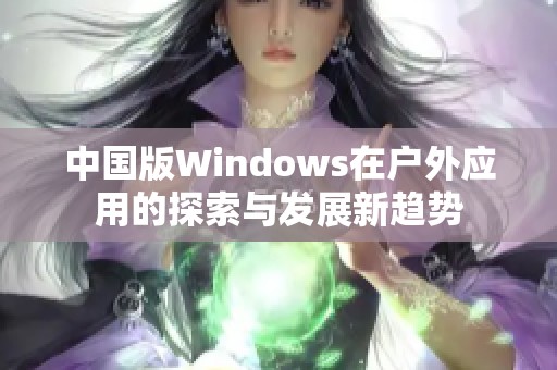 中国版Windows在户外应用的探索与发展新趋势