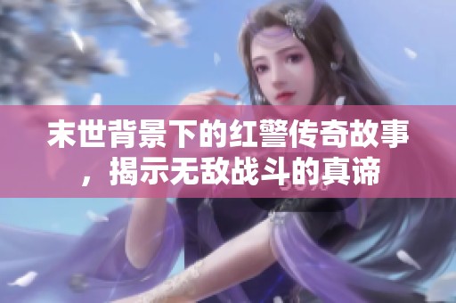 末世背景下的红警传奇故事，揭示无敌战斗的真谛