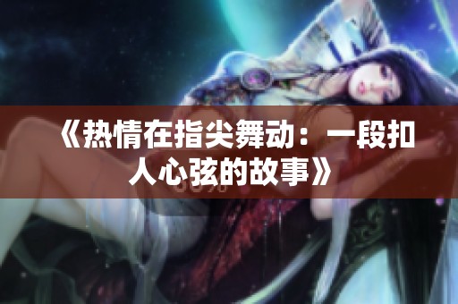 《热情在指尖舞动：一段扣人心弦的故事》