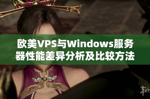 欧美VPS与Windows服务器性能差异分析及比较方法探讨