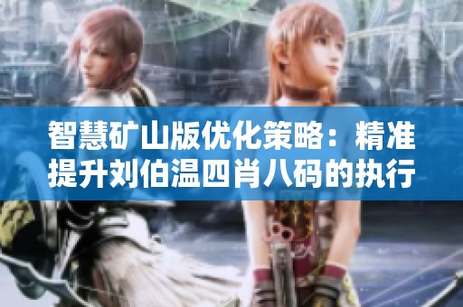 智慧矿山版优化策略：精准提升刘伯温四肖八码的执行效率