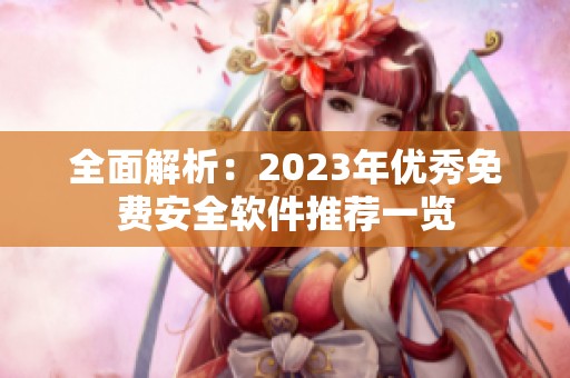 全面解析：2023年优秀免费安全软件推荐一览