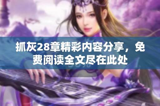 抓灰28章精彩内容分享，免费阅读全文尽在此处