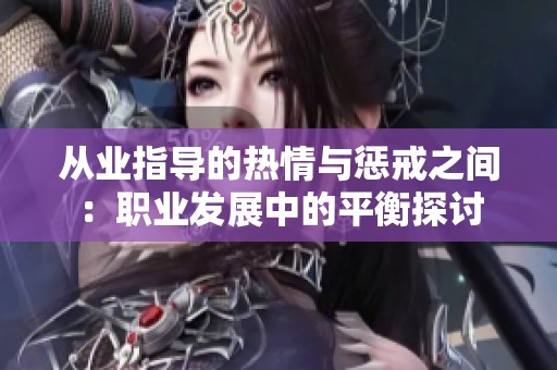 从业指导的热情与惩戒之间：职业发展中的平衡探讨
