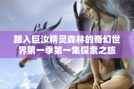 踏入巨汝精灵森林的奇幻世界第一季第一集探索之旅