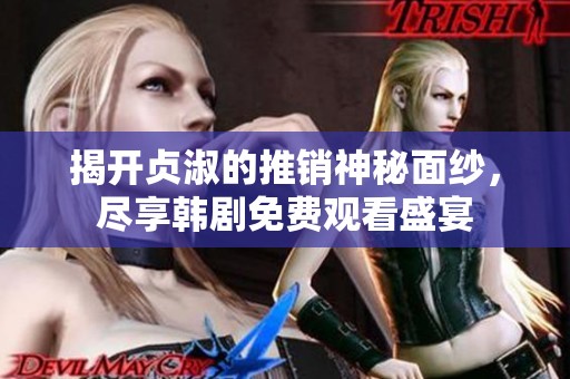 揭开贞淑的推销神秘面纱，尽享韩剧免费观看盛宴