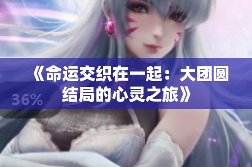 《命运交织在一起：大团圆结局的心灵之旅》