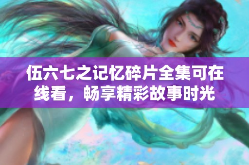 伍六七之记忆碎片全集可在线看，畅享精彩故事时光