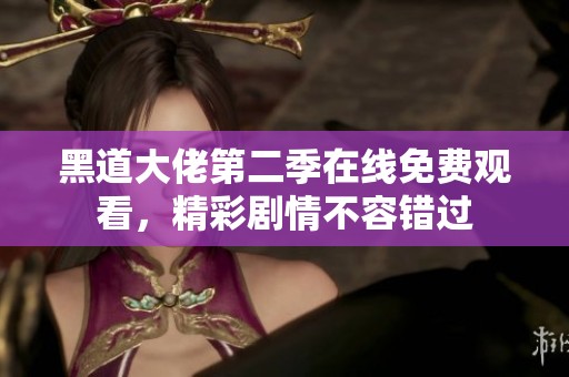 黑道大佬第二季在线免费观看，精彩剧情不容错过