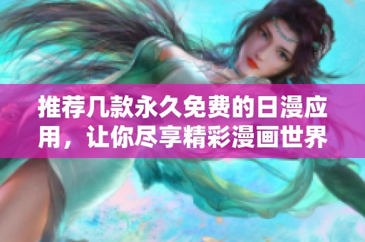 推荐几款永久免费的日漫应用，让你尽享精彩漫画世界