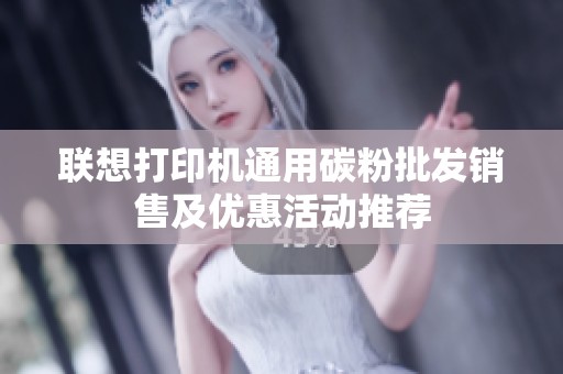 联想打印机通用碳粉批发销售及优惠活动推荐