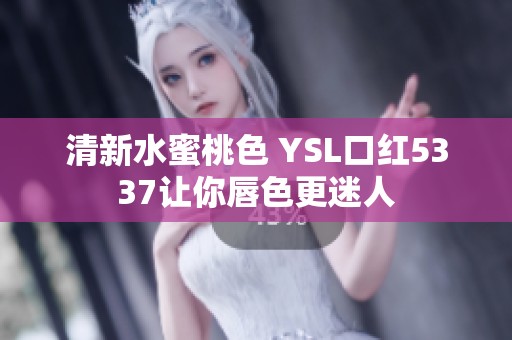 清新水蜜桃色 YSL口红5337让你唇色更迷人