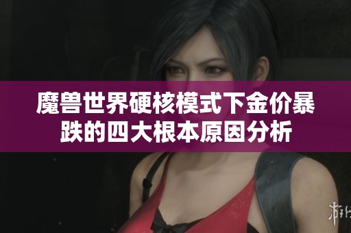 魔兽世界硬核模式下金价暴跌的四大根本原因分析