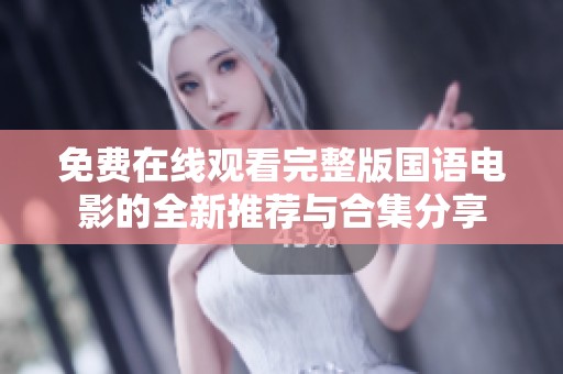 免费在线观看完整版国语电影的全新推荐与合集分享