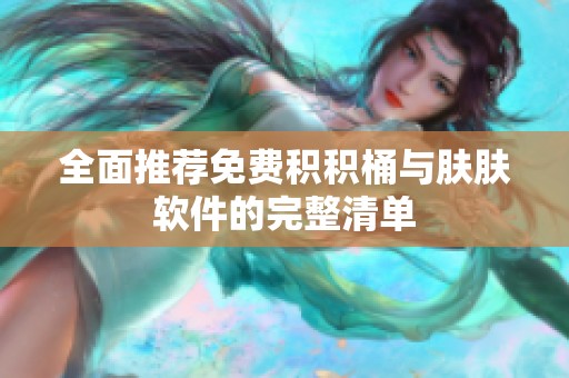 全面推荐免费积积桶与肤肤软件的完整清单