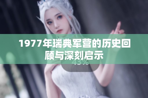 1977年瑞典军营的历史回顾与深刻启示