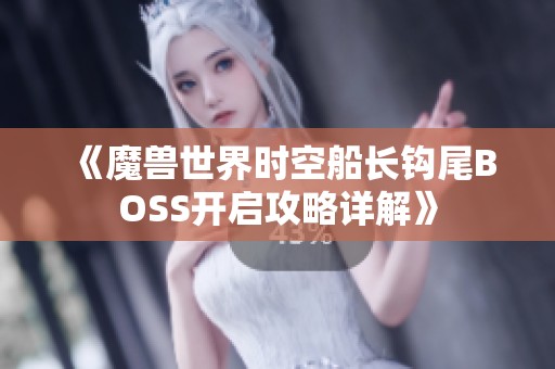 《魔兽世界时空船长钩尾BOSS开启攻略详解》