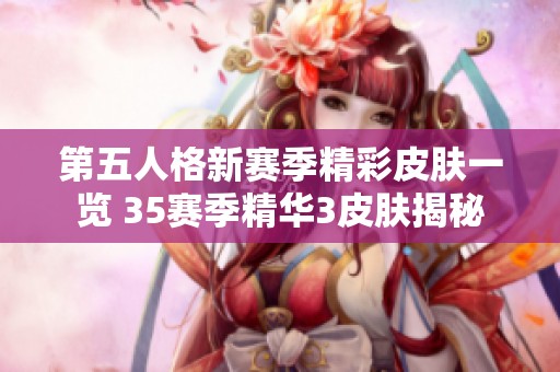 第五人格新赛季精彩皮肤一览 35赛季精华3皮肤揭秘