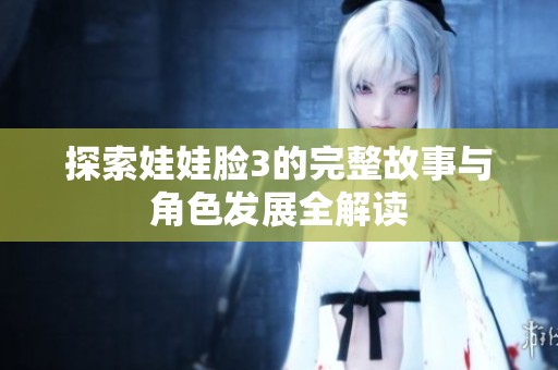 探索娃娃脸3的完整故事与角色发展全解读
