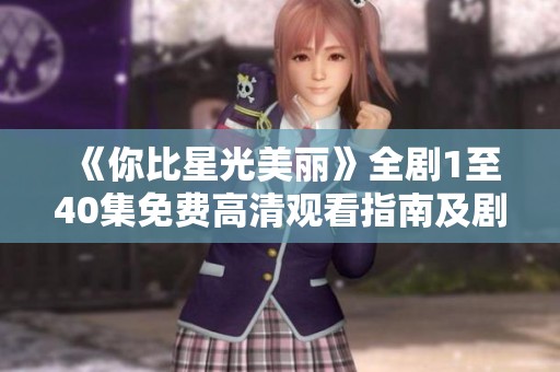《你比星光美丽》全剧1至40集免费高清观看指南及剧情分析