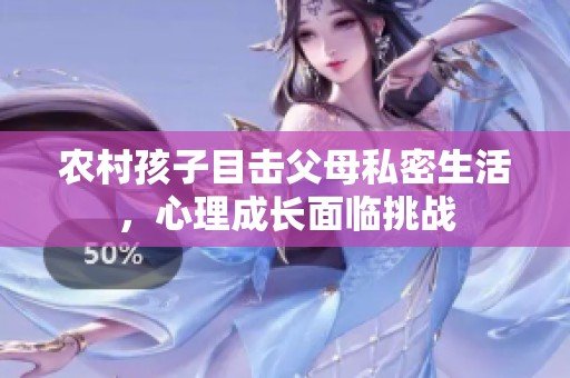 农村孩子目击父母私密生活，心理成长面临挑战