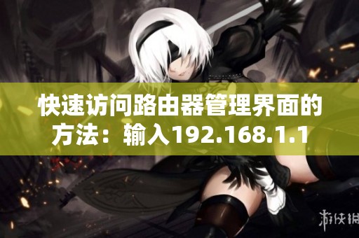 快速访问路由器管理界面的方法：输入192.168.1.1