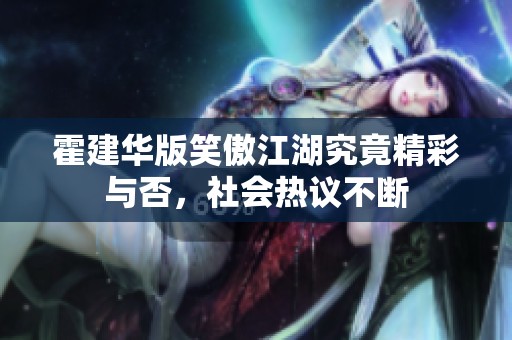 霍建华版笑傲江湖究竟精彩与否，社会热议不断