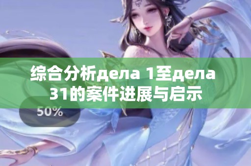 综合分析дела 1至дела 31的案件进展与启示