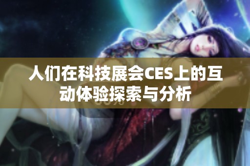 人们在科技展会CES上的互动体验探索与分析