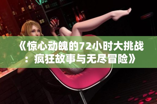 《惊心动魄的72小时大挑战：疯狂故事与无尽冒险》