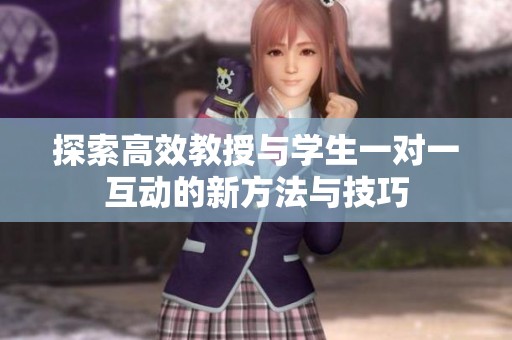 探索高效教授与学生一对一互动的新方法与技巧
