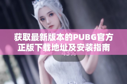 获取最新版本的PUBG官方正版下载地址及安装指南