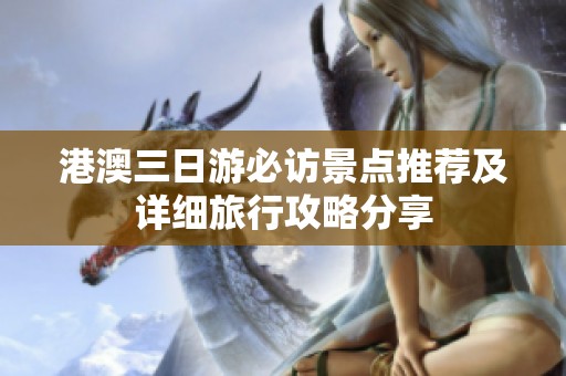 港澳三日游必访景点推荐及详细旅行攻略分享
