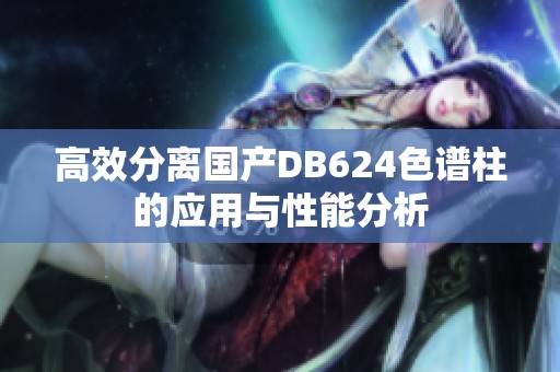 高效分离国产DB624色谱柱的应用与性能分析