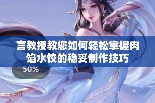 言教授教您如何轻松掌握肉馅水饺的稳妥制作技巧