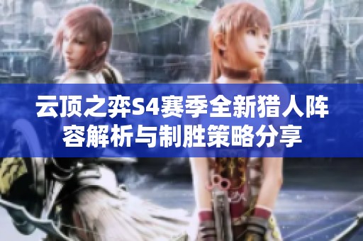 云顶之弈S4赛季全新猎人阵容解析与制胜策略分享