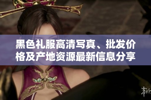 黑色礼服高清写真、批发价格及产地资源最新信息分享