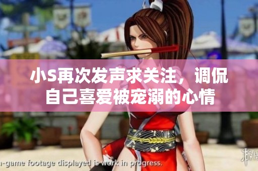小S再次发声求关注，调侃自己喜爱被宠溺的心情