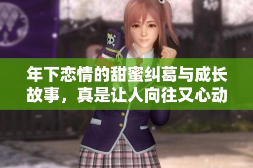 年下恋情的甜蜜纠葛与成长故事，真是让人向往又心动